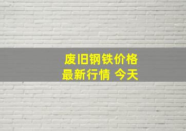 废旧钢铁价格最新行情 今天